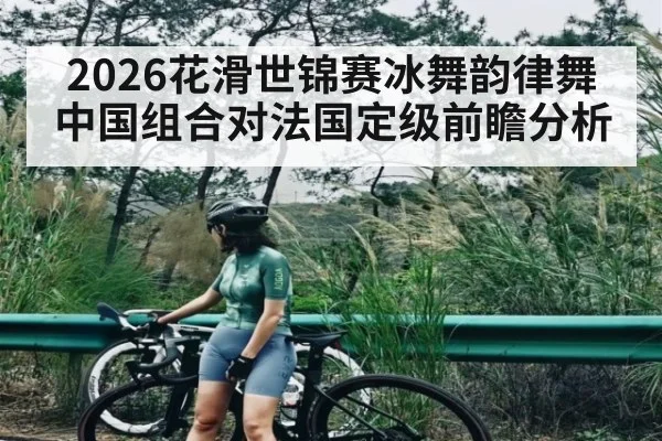 2026花滑世锦赛冰舞韵律舞中国组合对法国定级前瞻分析 - kaiyun
