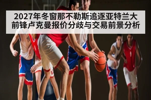 2027年冬窗那不勒斯追逐亚特兰大前锋卢克曼报价分歧与交易前景分析（kaiyun）